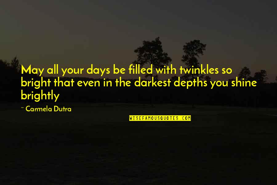 Shine So Bright Quotes By Carmela Dutra: May all your days be filled with twinkles