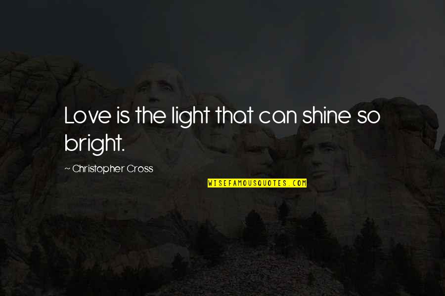 Shine So Bright Quotes By Christopher Cross: Love is the light that can shine so