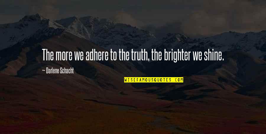 Shine So Bright Quotes By Darlene Schacht: The more we adhere to the truth, the