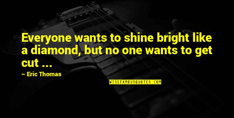 Shine So Bright Quotes By Eric Thomas: Everyone wants to shine bright like a diamond,