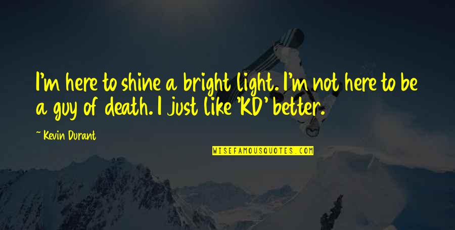 Shine So Bright Quotes By Kevin Durant: I'm here to shine a bright light. I'm Shine So Bright Quotes By Kevin Durant: I'm here to shine a bright light. I'm