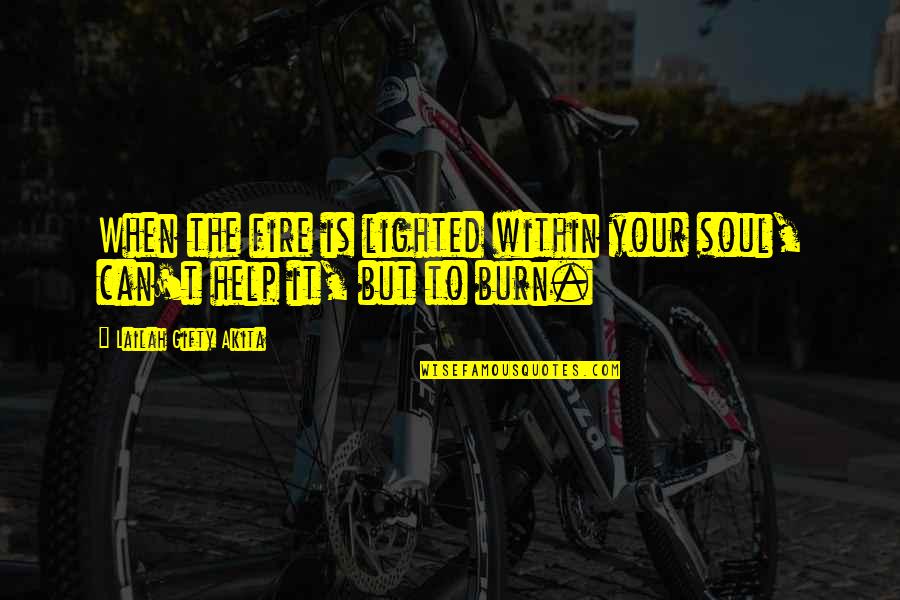 Shine So Bright Quotes By Lailah Gifty Akita: When the fire is lighted within your soul,