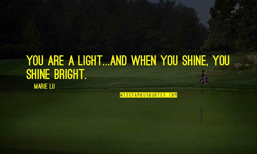 Shine So Bright Quotes By Marie Lu: You are a light...and when you shine, you