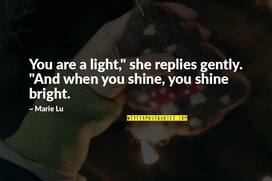 Shine So Bright Quotes By Marie Lu: You are a light," she replies gently. "And