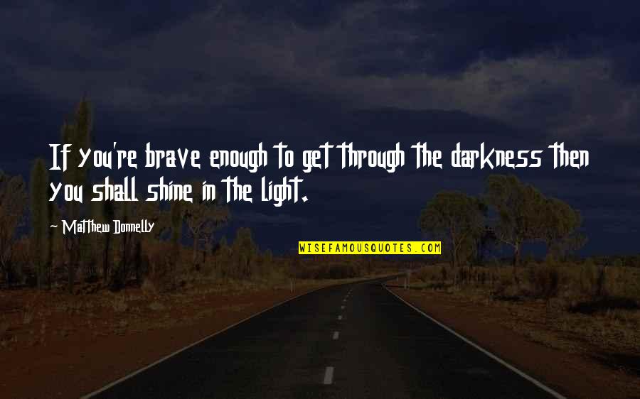 Shine So Bright Quotes By Matthew Donnelly: If you're brave enough to get through the