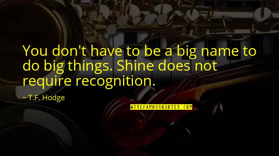 Shine So Bright Quotes By T.F. Hodge: You don't have to be a big name