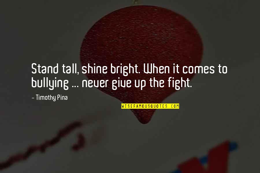 Shine So Bright Quotes By Timothy Pina: Stand tall, shine bright. When it comes to Shine So Bright Quotes By Timothy Pina: Stand tall, shine bright. When it comes to