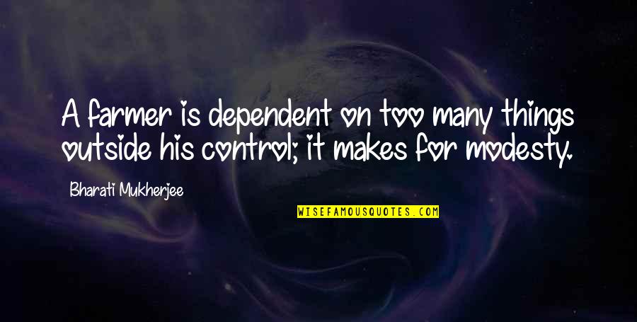 Shine The Light Quote Quotes By Bharati Mukherjee: A farmer is dependent on too many things Shine The Light Quote Quotes By Bharati Mukherjee: A farmer is dependent on too many things
