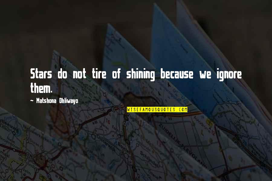 Shine The Light Quote Quotes By Matshona Dhliwayo: Stars do not tire of shining because we