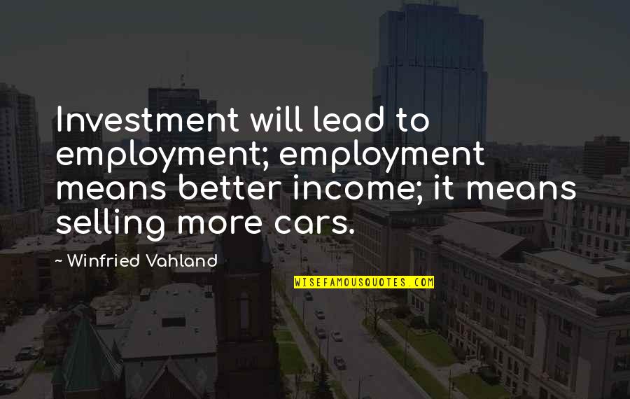 Shine Through The Dark Quotes By Winfried Vahland: Investment will lead to employment; employment means better Shine Through The Dark Quotes By Winfried Vahland: Investment will lead to employment; employment means better