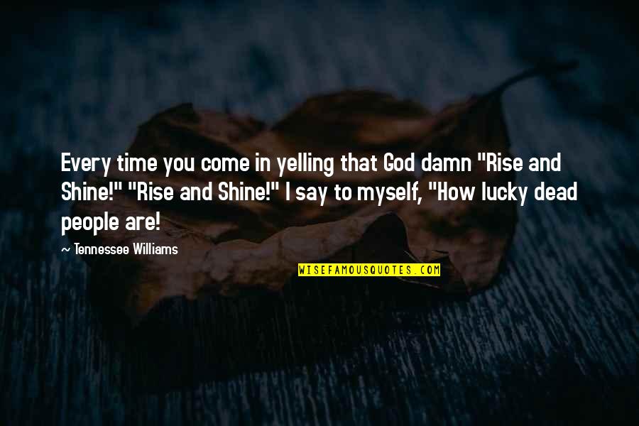 Shine Upon You Quotes By Tennessee Williams: Every time you come in yelling that God Shine Upon You Quotes By Tennessee Williams: Every time you come in yelling that God