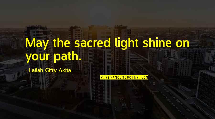 Shine Your Light Quotes By Lailah Gifty Akita: May the sacred light shine on your path.