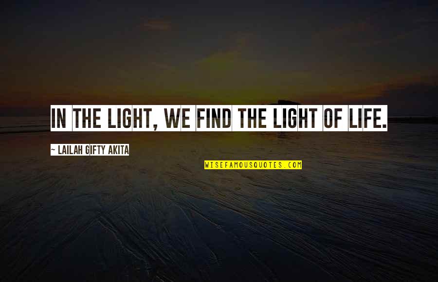 Shine Your Light Quotes By Lailah Gifty Akita: In the light, we find the light of