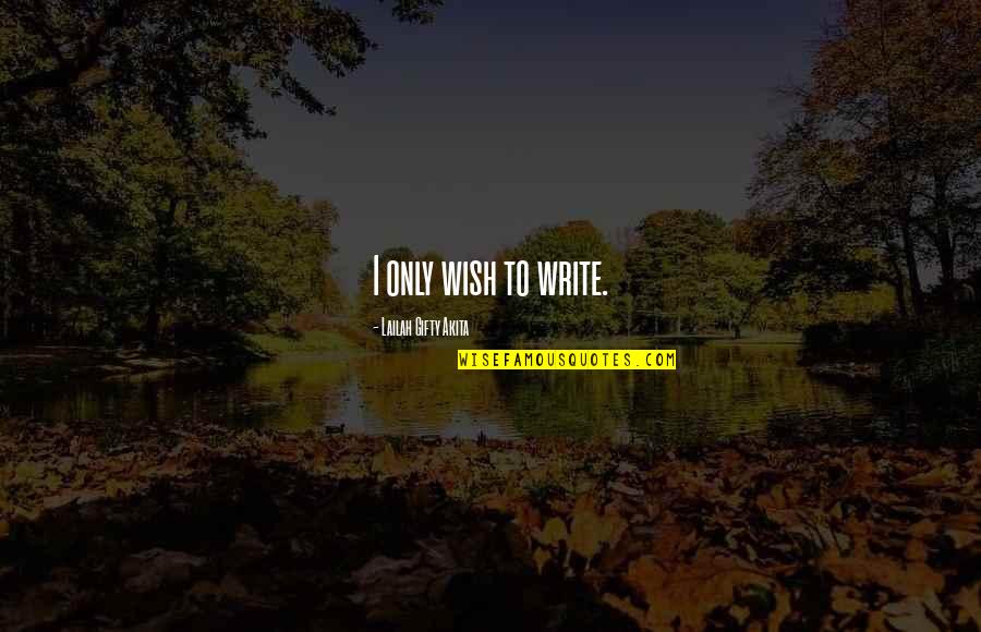 Shinear Quotes By Lailah Gifty Akita: I only wish to write.