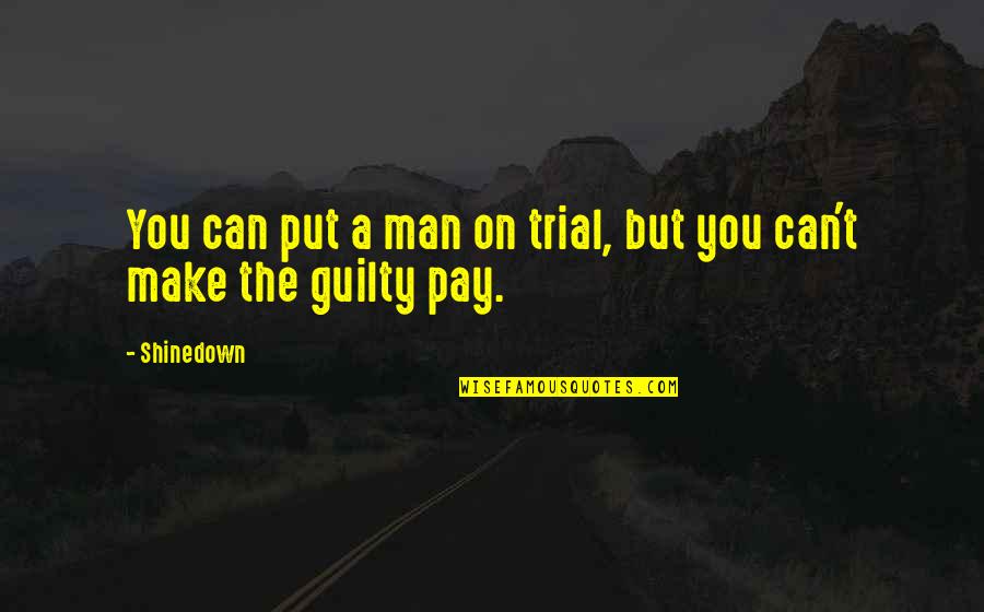 Shinedown Quotes By Shinedown: You can put a man on trial, but