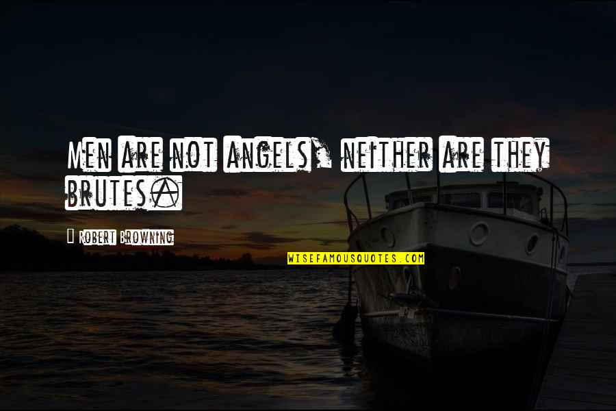 Shinee Cute Quotes By Robert Browning: Men are not angels, neither are they brutes.