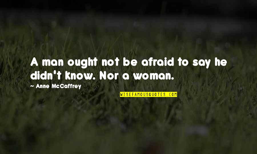 Shinee Fun Quotes By Anne McCaffrey: A man ought not be afraid to say Shinee Fun Quotes By Anne McCaffrey: A man ought not be afraid to say