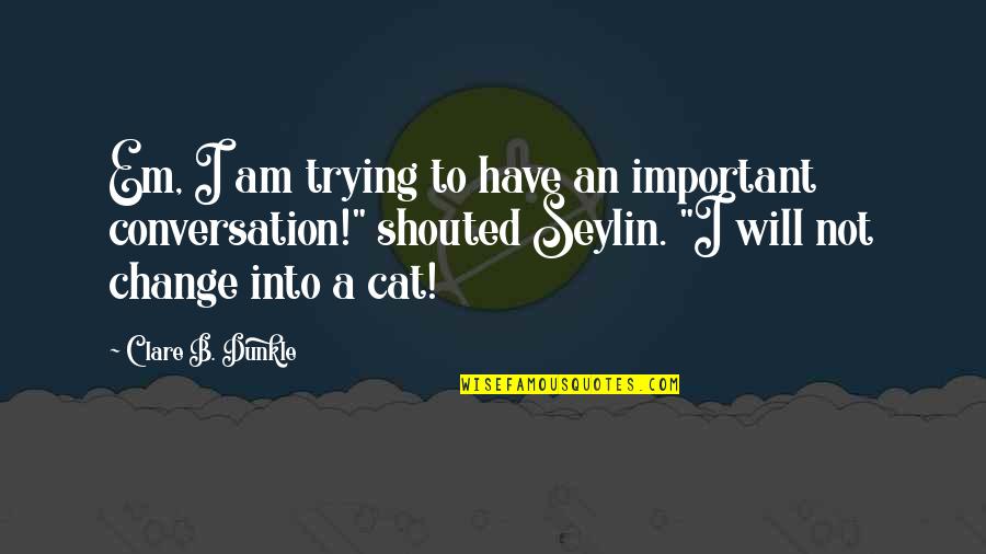 Shinee Funny Quotes By Clare B. Dunkle: Em, I am trying to have an important