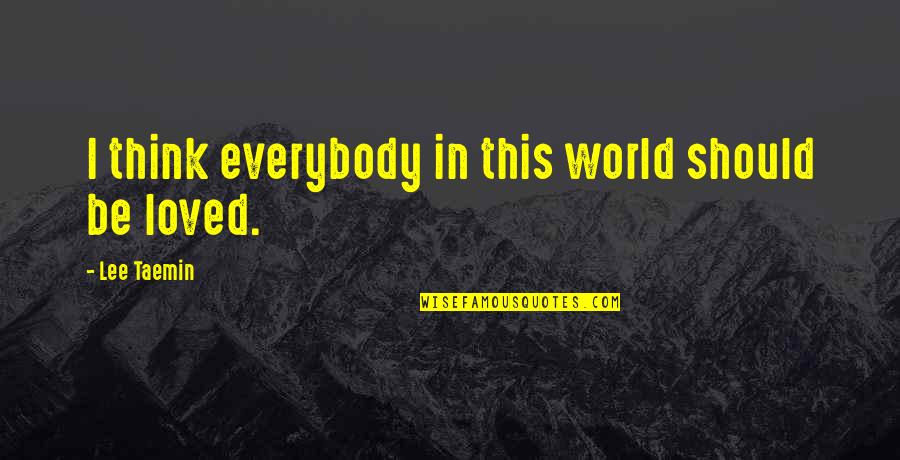 Shinee Lee Taemin Quotes By Lee Taemin: I think everybody in this world should be