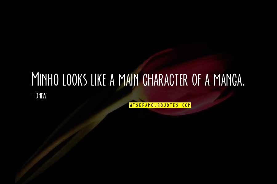 Shinee Onew Quotes By Onew: Minho looks like a main character of a
