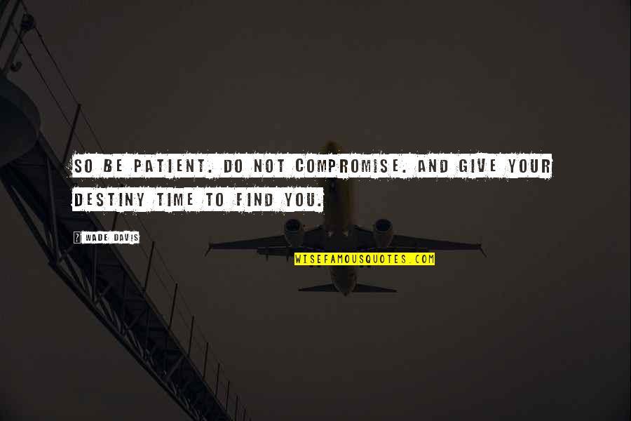 Shinee Onew Quotes By Wade Davis: So be patient. Do not compromise. And give
