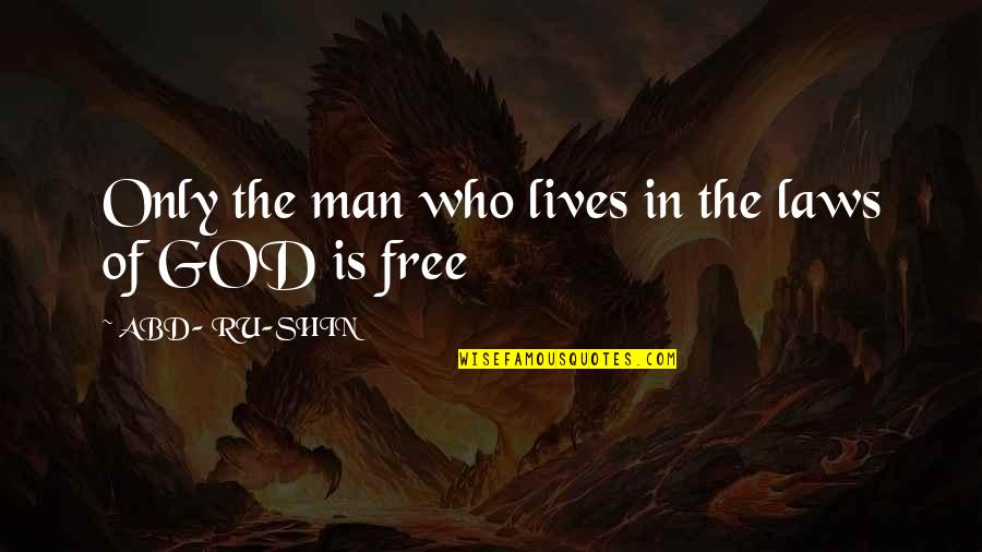 Shin'ei Quotes By ABD- RU-SHIN: Only the man who lives in the laws