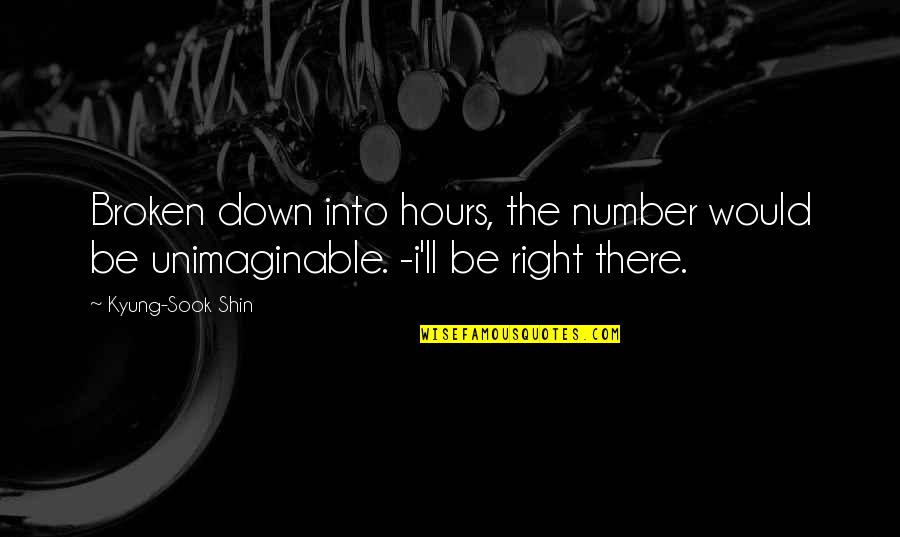 Shin'ei Quotes By Kyung-Sook Shin: Broken down into hours, the number would be