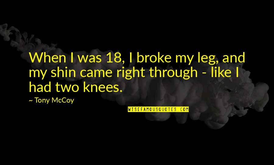 Shin'ei Quotes By Tony McCoy: When I was 18, I broke my leg,