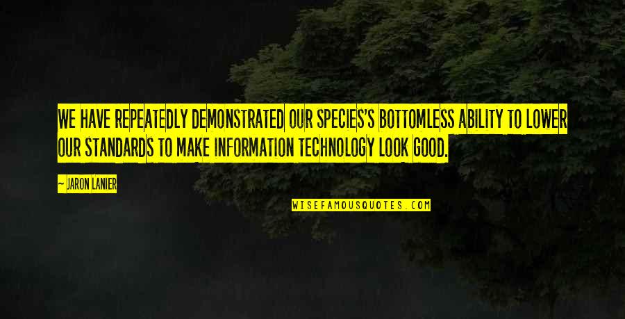 Shineinsight Quotes By Jaron Lanier: We have repeatedly demonstrated our species's bottomless ability Shineinsight Quotes By Jaron Lanier: We have repeatedly demonstrated our species's bottomless ability