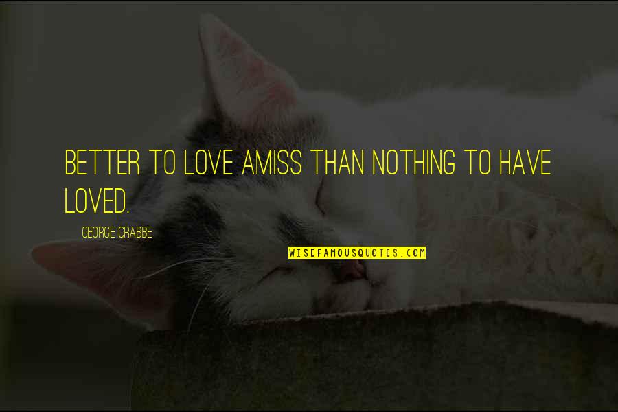 Shiners Fish Quotes By George Crabbe: Better to love amiss than nothing to have Shiners Fish Quotes By George Crabbe: Better to love amiss than nothing to have
