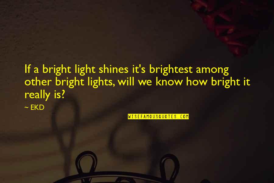 Shines Bright Quotes By EKD: If a bright light shines it's brightest among