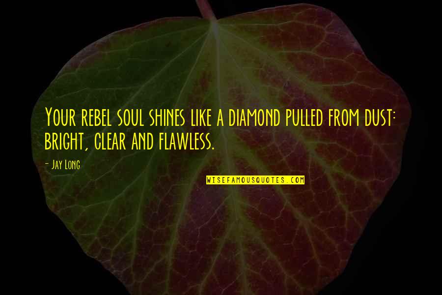 Shines Bright Quotes By Jay Long: Your rebel soul shines like a diamond pulled