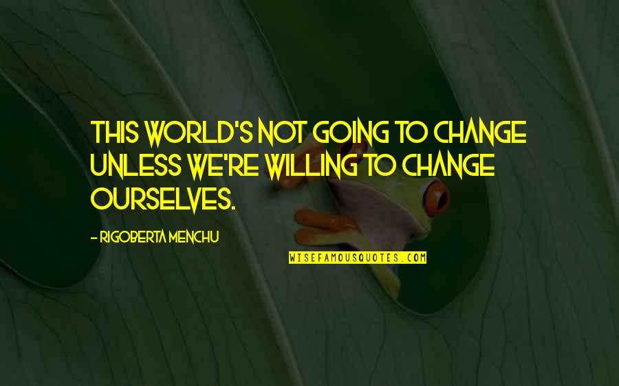 Shines Bright Quotes By Rigoberta Menchu: This world's not going to change unless we're