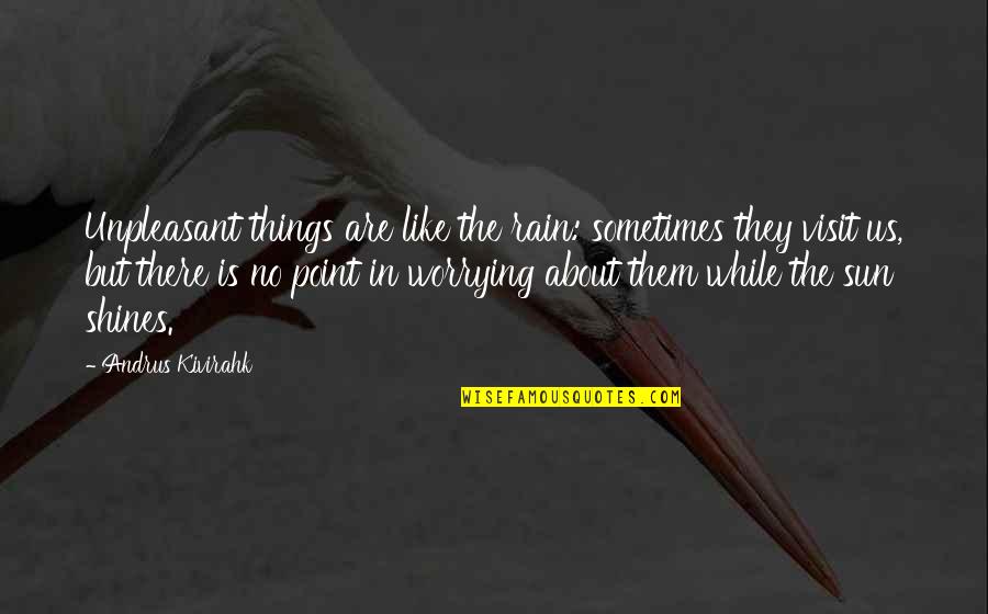Shines Quotes By Andrus Kivirahk: Unpleasant things are like the rain: sometimes they