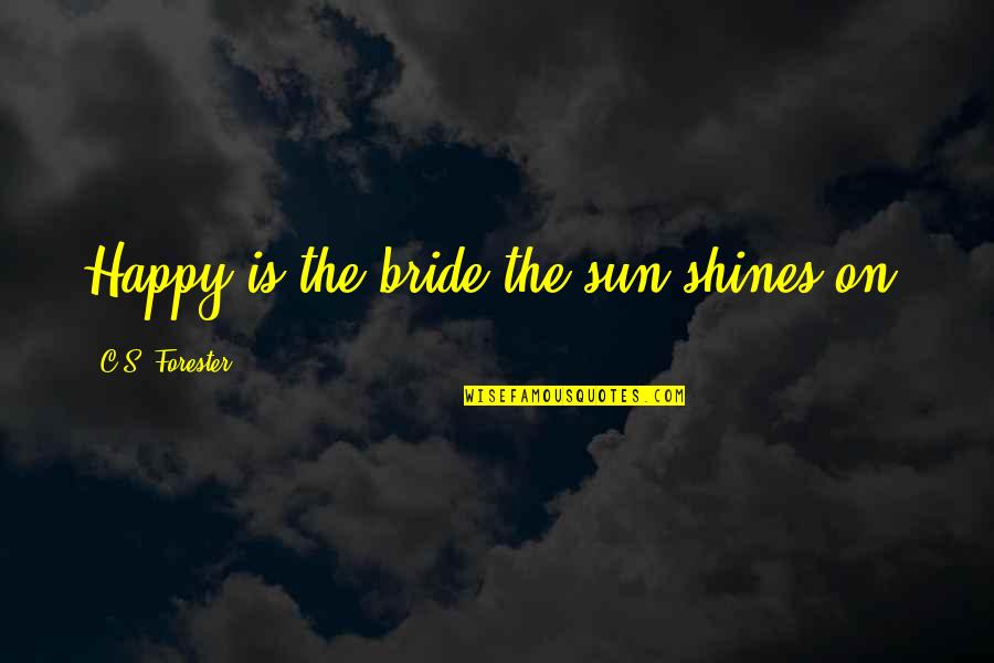 Shines Quotes By C.S. Forester: Happy is the bride the sun shines on.