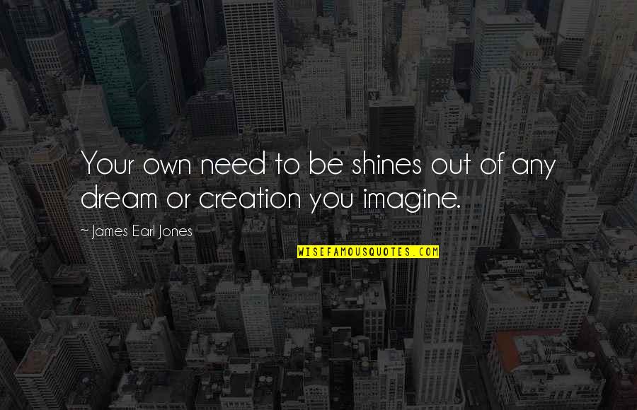 Shines Quotes By James Earl Jones: Your own need to be shines out of