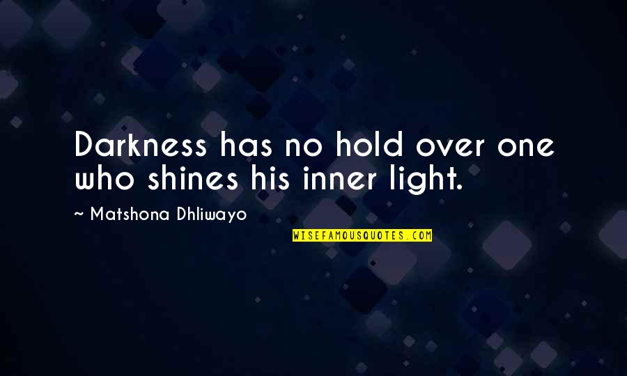 Shines Quotes By Matshona Dhliwayo: Darkness has no hold over one who shines