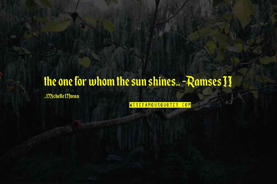 Shines Quotes By Michelle Moran: the one for whom the sun shines.. -Ramses