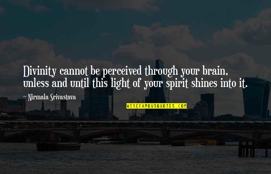 Shines Quotes By Nirmala Srivastava: Divinity cannot be perceived through your brain, unless
