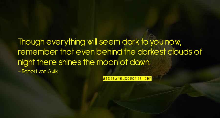 Shines Quotes By Robert Van Gulik: Though everything will seem dark to you now,