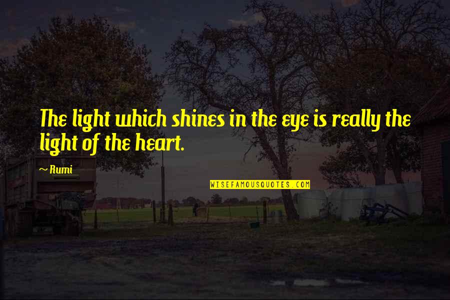 Shines Quotes By Rumi: The light which shines in the eye is