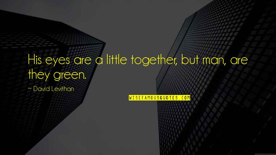 Shinesome Quotes By David Levithan: His eyes are a little together, but man, Shinesome Quotes By David Levithan: His eyes are a little together, but man,