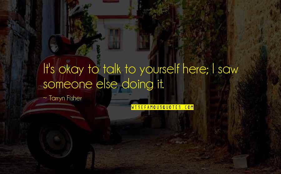 Shinesome Quotes By Tarryn Fisher: It's okay to talk to yourself here; I Shinesome Quotes By Tarryn Fisher: It's okay to talk to yourself here; I