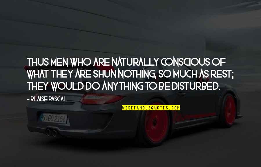 Shinesty Quotes By Blaise Pascal: Thus men who are naturally conscious of what
