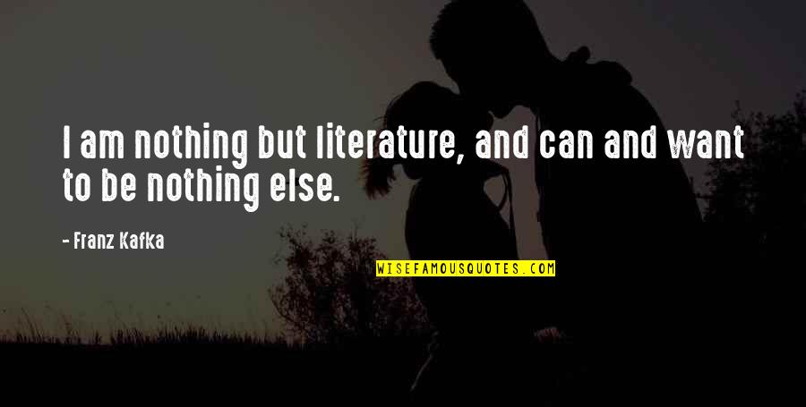 Shinesty Quotes By Franz Kafka: I am nothing but literature, and can and