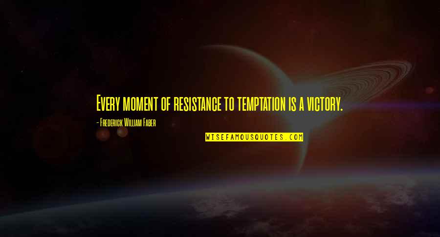 Shineth Lapitag Quotes By Frederick William Faber: Every moment of resistance to temptation is a