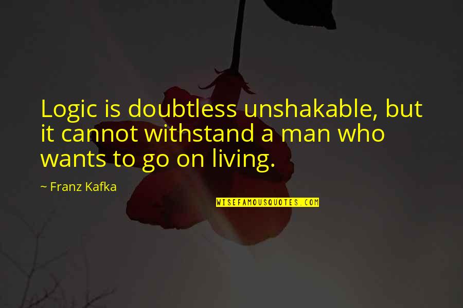 Shineth More And More Unto Quotes By Franz Kafka: Logic is doubtless unshakable, but it cannot withstand Shineth More And More Unto Quotes By Franz Kafka: Logic is doubtless unshakable, but it cannot withstand