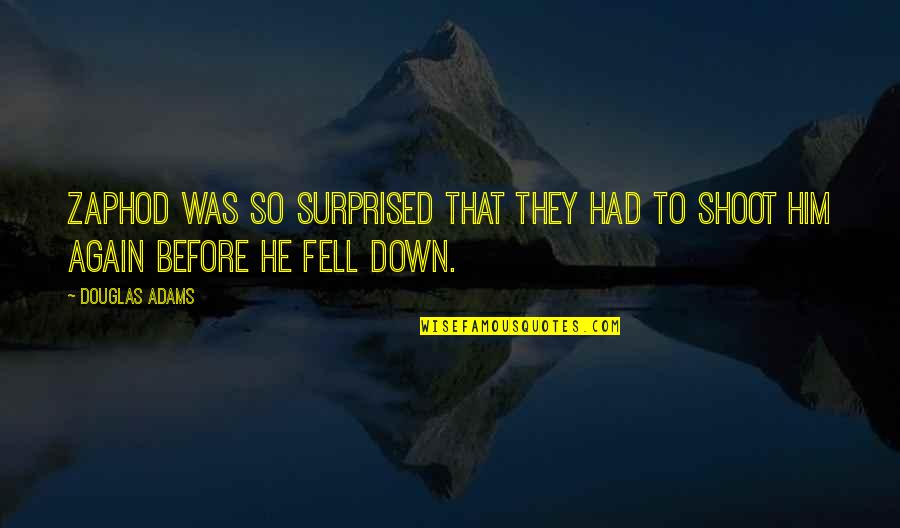 Shinethru Quotes By Douglas Adams: Zaphod was so surprised that they had to