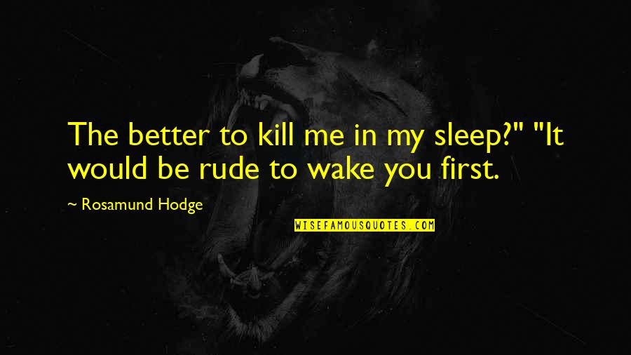 Shinfield Baptist Quotes By Rosamund Hodge: The better to kill me in my sleep?"