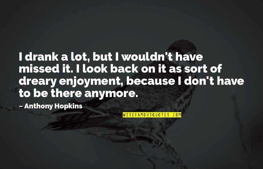 Shinfield Infant Quotes By Anthony Hopkins: I drank a lot, but I wouldn't have Shinfield Infant Quotes By Anthony Hopkins: I drank a lot, but I wouldn't have